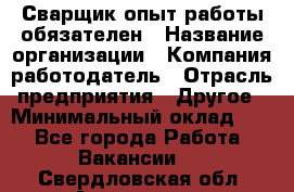 Сварщик-опыт работы обязателен › Название организации ­ Компания-работодатель › Отрасль предприятия ­ Другое › Минимальный оклад ­ 1 - Все города Работа » Вакансии   . Свердловская обл.,Алапаевск г.